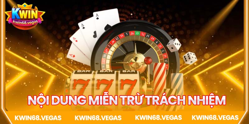 Nội dung chi tiết miễn trừ trách nhiệm Kwin68